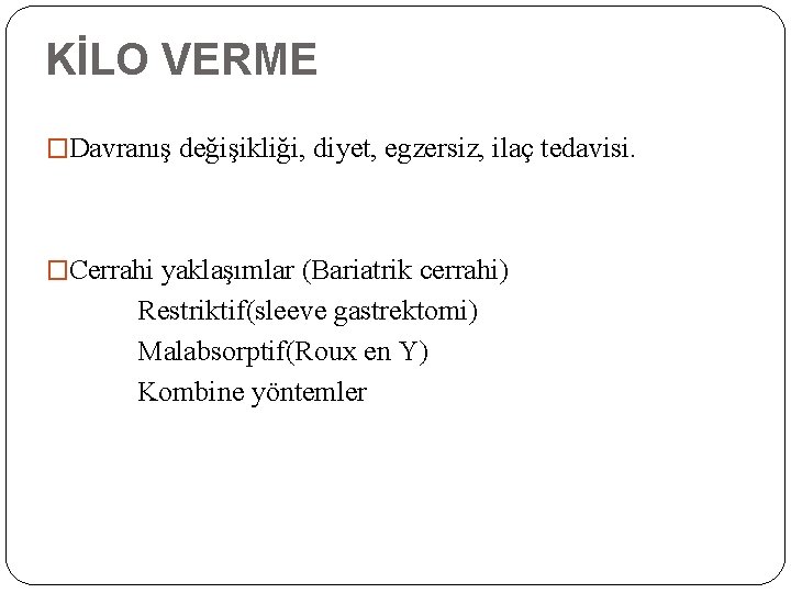 KİLO VERME �Davranış değişikliği, diyet, egzersiz, ilaç tedavisi. �Cerrahi yaklaşımlar (Bariatrik cerrahi) Restriktif(sleeve gastrektomi)
