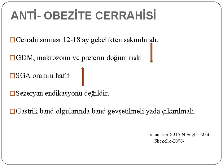 ANTİ- OBEZİTE CERRAHİSİ � Cerrahi sonrası 12 -18 ay gebelikten sakınılmalı. � GDM, makrozomi