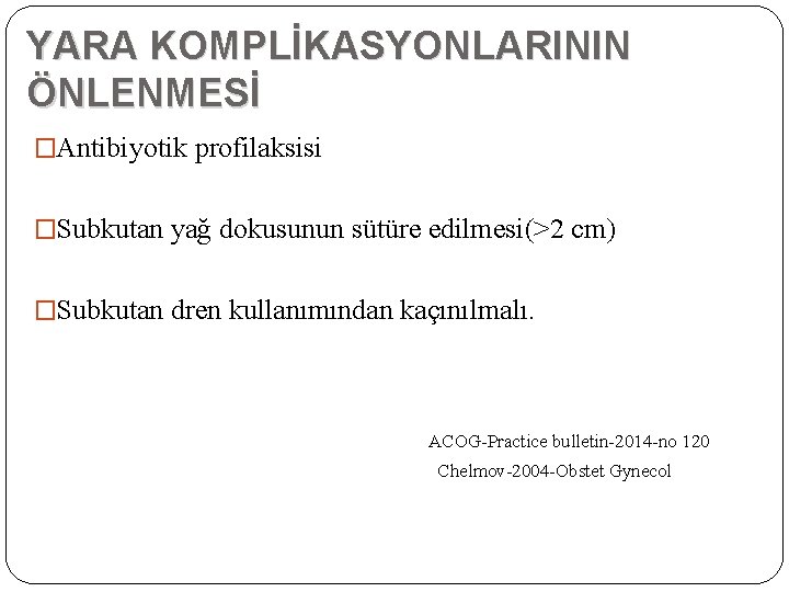 YARA KOMPLİKASYONLARININ ÖNLENMESİ �Antibiyotik profilaksisi �Subkutan yağ dokusunun sütüre edilmesi(>2 cm) �Subkutan dren kullanımından