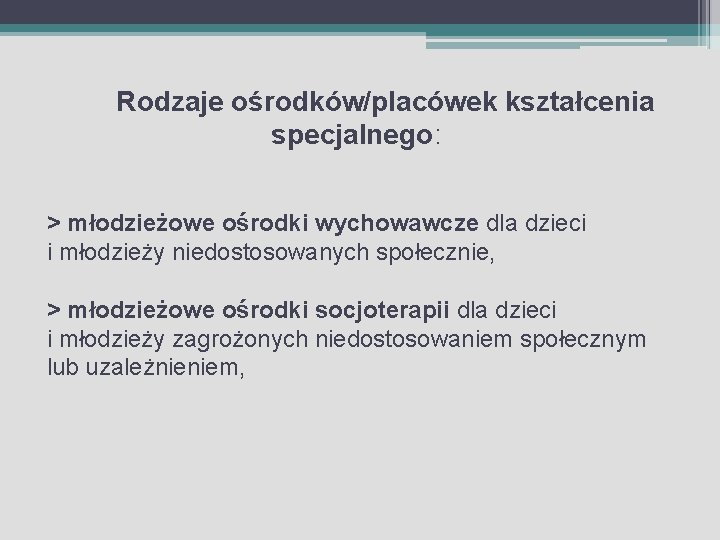 Rodzaje ośrodków/placówek kształcenia specjalnego: > młodzieżowe ośrodki wychowawcze dla dzieci i młodzieży niedostosowanych społecznie,