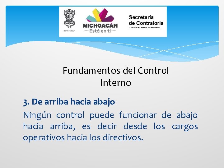 Fundamentos del Control Interno 3. De arriba hacia abajo Ningún control puede funcionar de