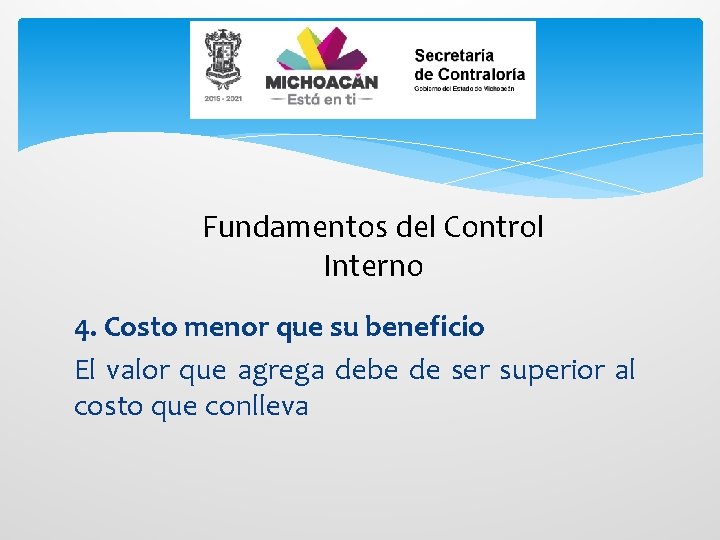 Fundamentos del Control Interno 4. Costo menor que su beneficio El valor que agrega