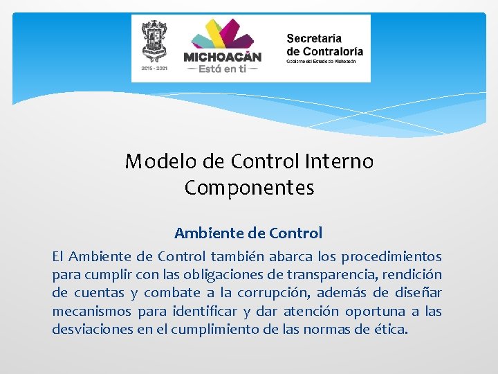 Modelo de Control Interno Componentes Ambiente de Control El Ambiente de Control también abarca