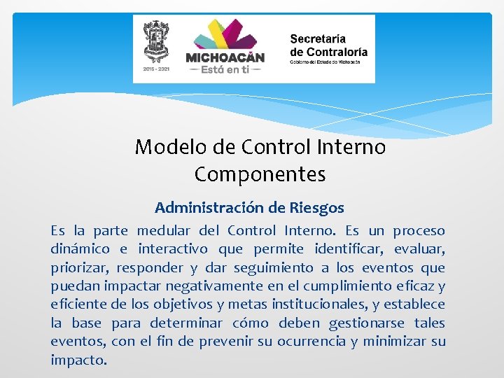 Modelo de Control Interno Componentes Administración de Riesgos Es la parte medular del Control