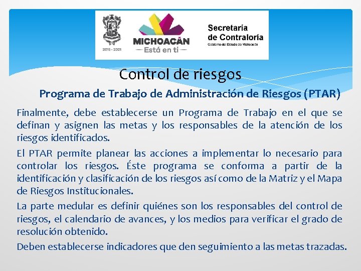 Control de riesgos Programa de Trabajo de Administración de Riesgos (PTAR) Finalmente, debe establecerse