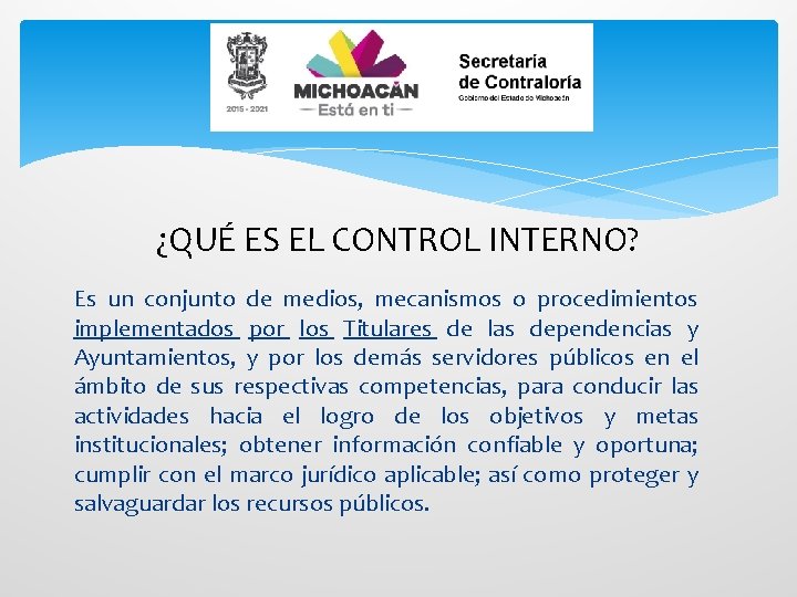 ¿QUÉ ES EL CONTROL INTERNO? Es un conjunto de medios, mecanismos o procedimientos implementados