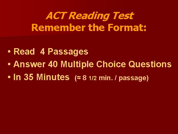 ACT Reading Test Remember the Format: • Read 4 Passages • Answer 40 Multiple