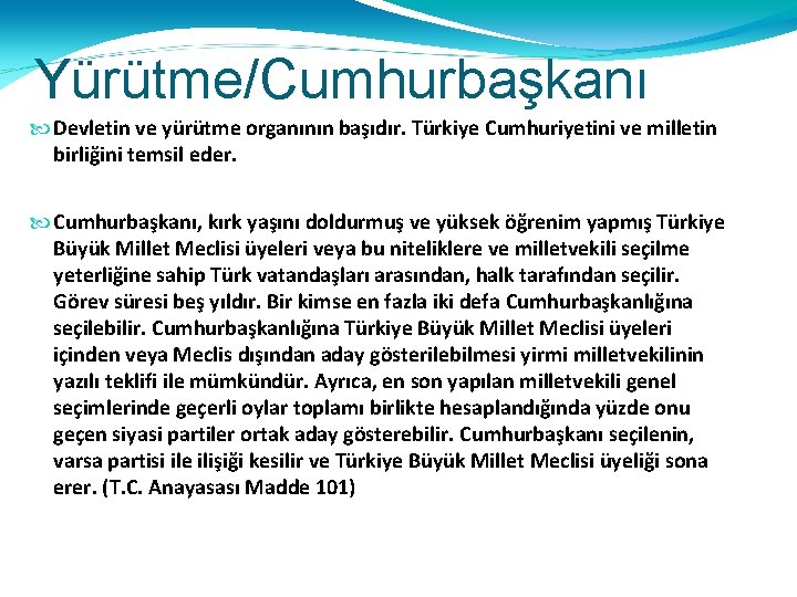 Yürütme/Cumhurbaşkanı Devletin ve yürütme organının başıdır. Türkiye Cumhuriyetini ve milletin birliğini temsil eder. Cumhurbaşkanı,
