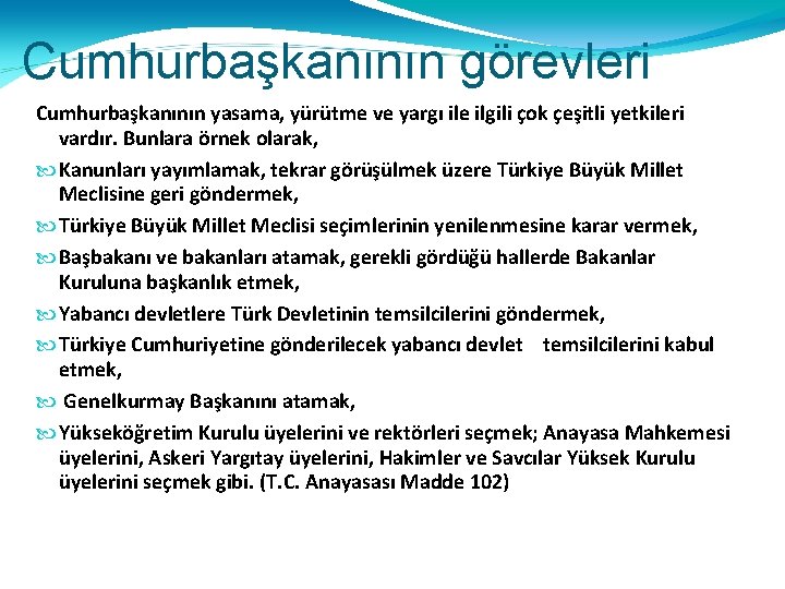 Cumhurbaşkanının görevleri Cumhurbaşkanının yasama, yürütme ve yargı ile ilgili çok çeşitli yetkileri vardır. Bunlara