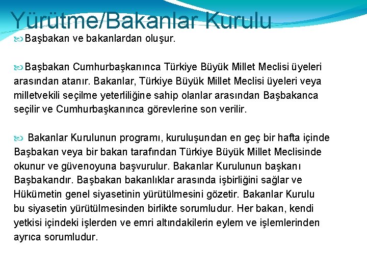 Yürütme/Bakanlar Kurulu Başbakan ve bakanlardan oluşur. Başbakan Cumhurbaşkanınca Türkiye Büyük Millet Meclisi üyeleri arasından