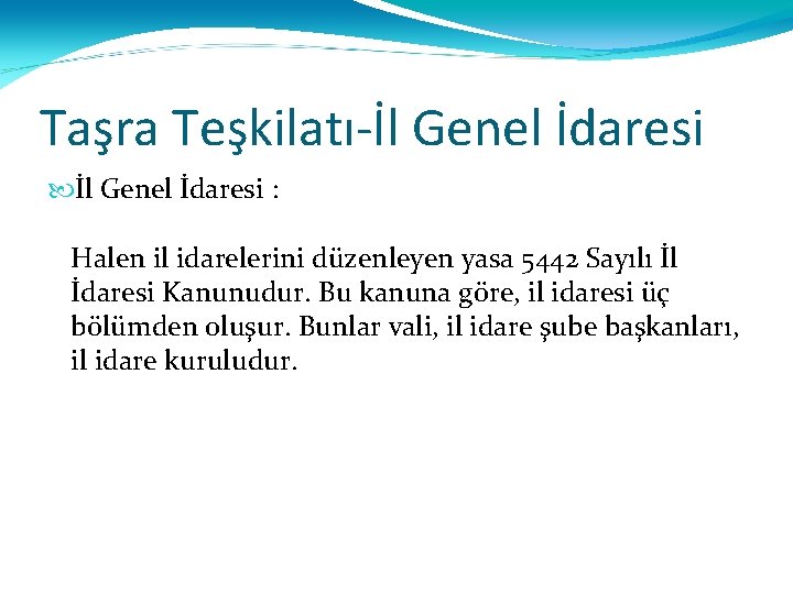 Taşra Teşkilatı-İl Genel İdaresi : Halen il idarelerini düzenleyen yasa 5442 Sayılı İl İdaresi