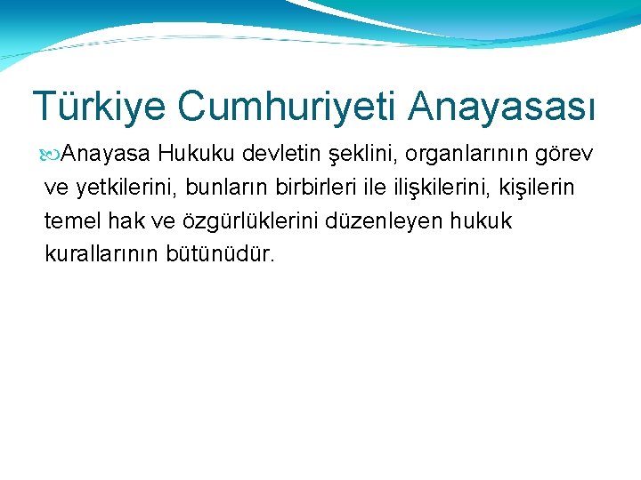 Türkiye Cumhuriyeti Anayasası Anayasa Hukuku devletin şeklini, organlarının görev ve yetkilerini, bunların birbirleri ile