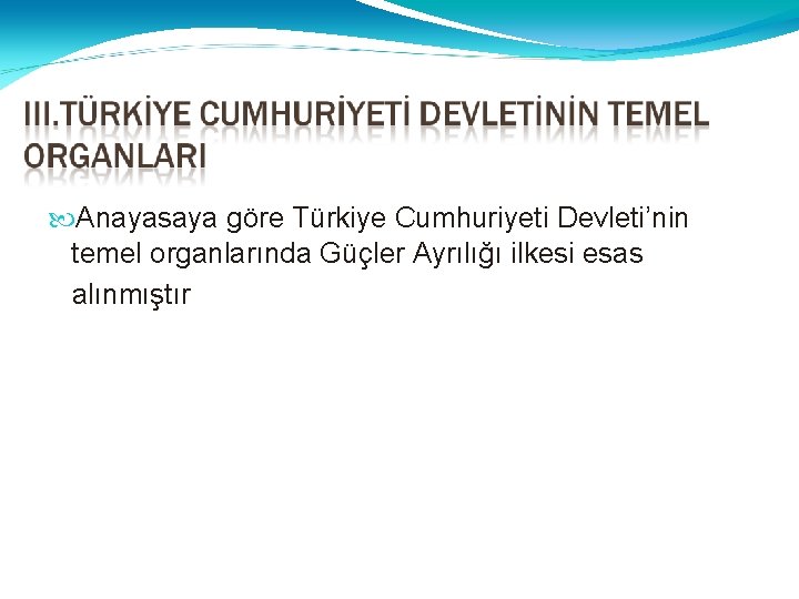  Anayasaya göre Türkiye Cumhuriyeti Devleti’nin temel organlarında Güçler Ayrılığı ilkesi esas alınmıştır 