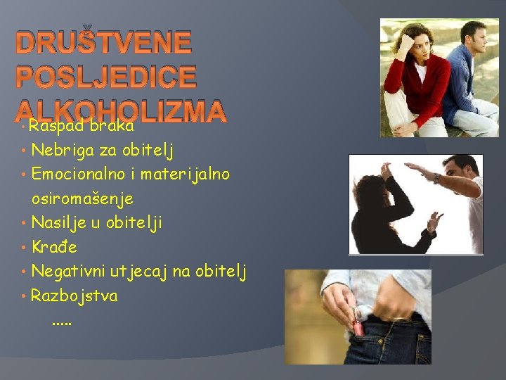 DRUŠTVENE POSLJEDICE ALKOHOLIZMA • Raspad braka Nebriga za obitelj • Emocionalno i materijalno osiromašenje