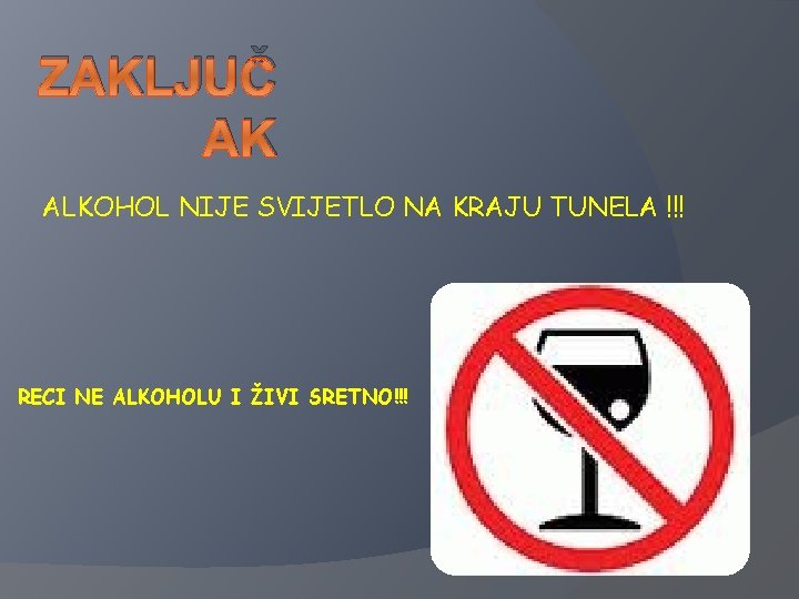 ZAKLJUČ AK ALKOHOL NIJE SVIJETLO NA KRAJU TUNELA !!! RECI NE ALKOHOLU I ŽIVI