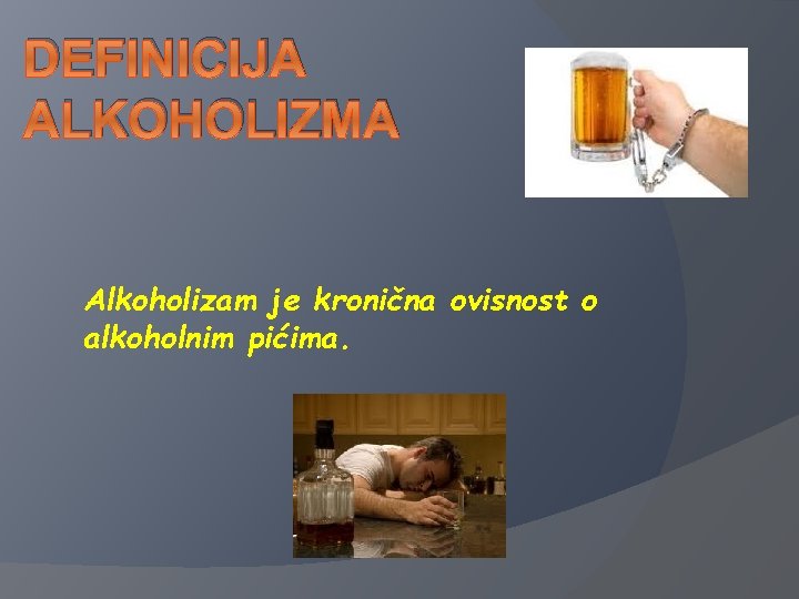 DEFINICIJA ALKOHOLIZMA Alkoholizam je kronična ovisnost o alkoholnim pićima. 