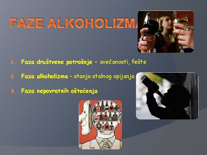 FAZE ALKOHOLIZMA 1. Faza društvene potrošnje – svečanosti, fešte 2. Faza alkoholizma – stanja
