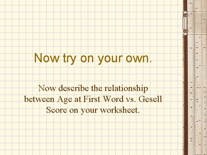 Now try on your own. Now describe the relationship between Age at First Word