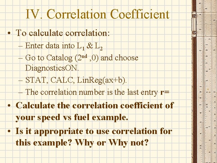 IV. Correlation Coefficient • To calculate correlation: – Enter data into L 1 &