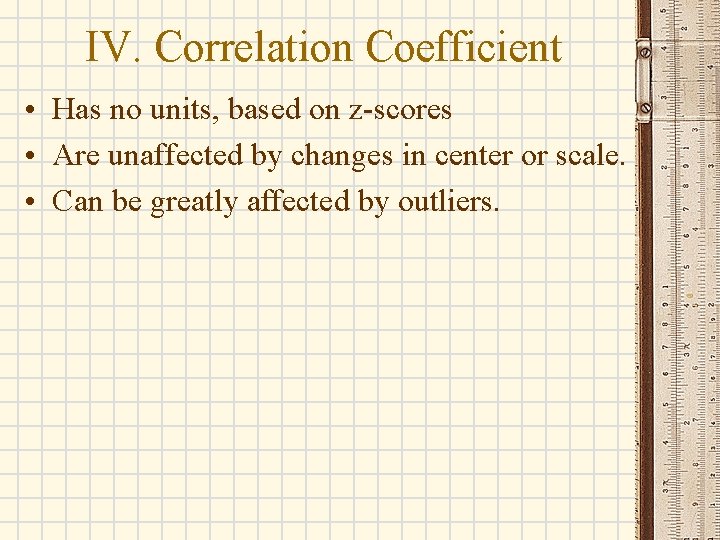 IV. Correlation Coefficient • Has no units, based on z-scores • Are unaffected by