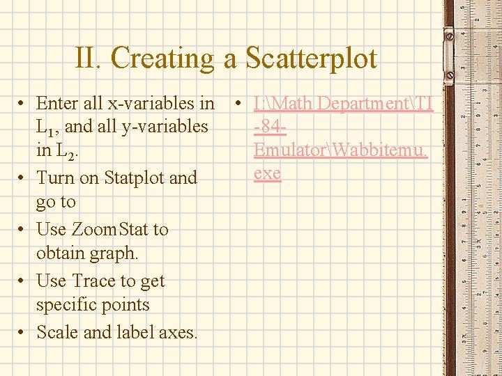 II. Creating a Scatterplot • Enter all x-variables in L 1, and all y-variables