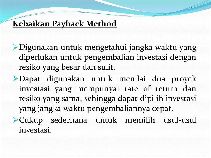 Kebaikan Payback Method ØDigunakan untuk mengetahui jangka waktu yang diperlukan untuk pengembalian investasi dengan