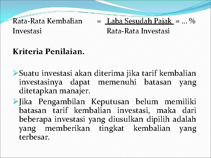 Rata-Rata Kembalian Investasi = Laba Sesudah Pajak = … % Rata-Rata Investasi Kriteria Penilaian.