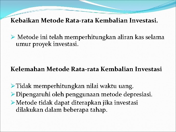 Kebaikan Metode Rata-rata Kembalian Investasi. Ø Metode ini telah memperhitungkan aliran kas selama umur