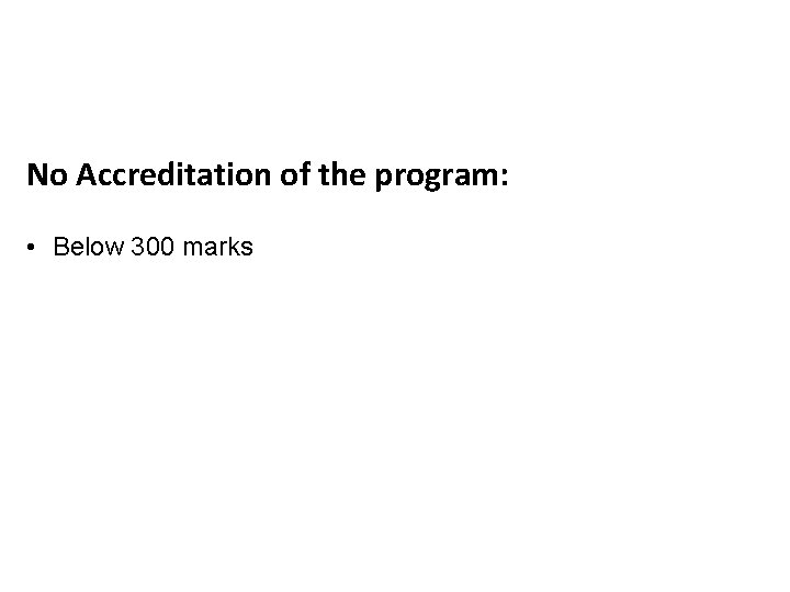 No Accreditation of the program: • Below 300 marks 