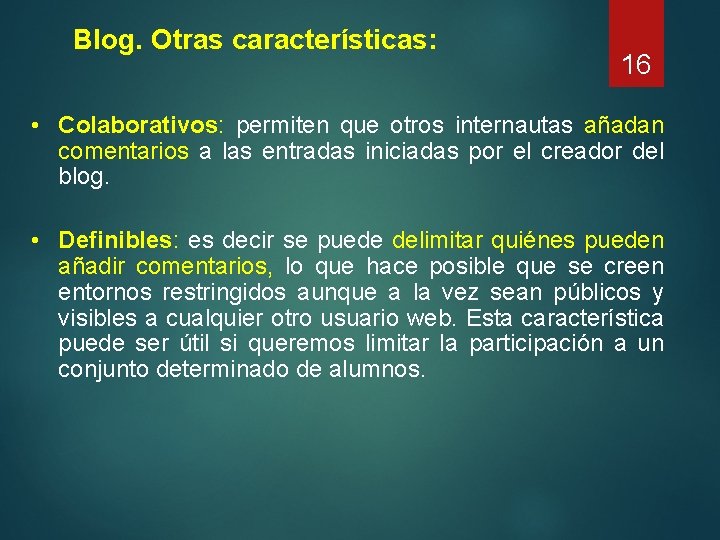 Blog. Otras características: 16 • Colaborativos: permiten que otros internautas añadan comentarios a las