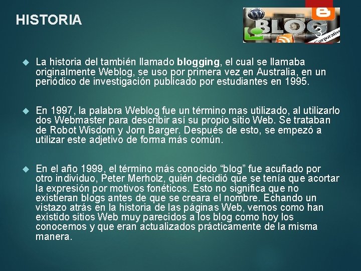 HISTORIA 3 La historia del también llamado blogging, el cual se llamaba originalmente Weblog,