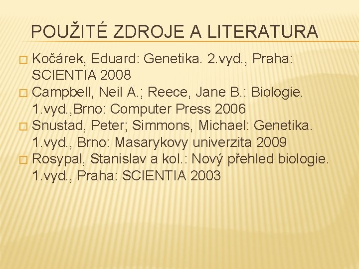 POUŽITÉ ZDROJE A LITERATURA Kočárek, Eduard: Genetika. 2. vyd. , Praha: SCIENTIA 2008 �