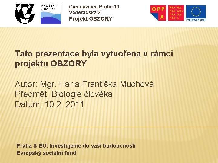 Gymnázium, Praha 10, Voděradská 2 Projekt OBZORY Tato prezentace byla vytvořena v rámci projektu