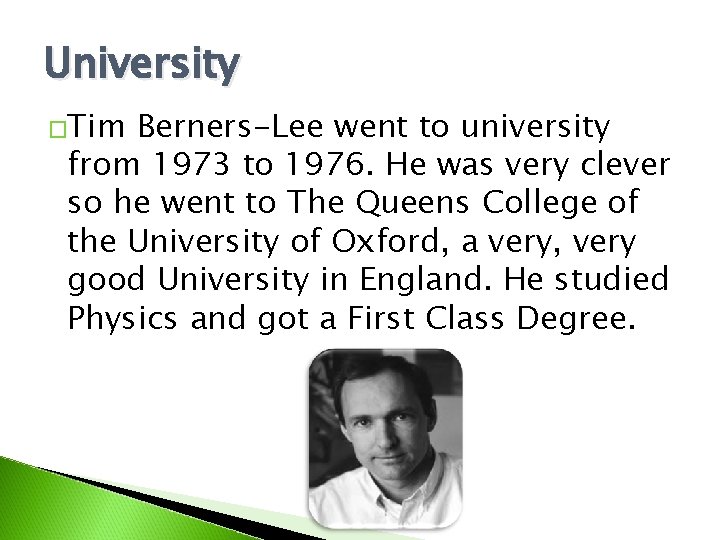 University �Tim Berners-Lee went to university from 1973 to 1976. He was very clever