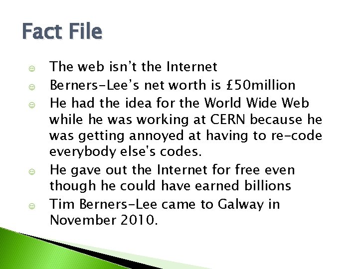 Fact File ☺ ☺ ☺ The web isn’t the Internet Berners-Lee’s net worth is