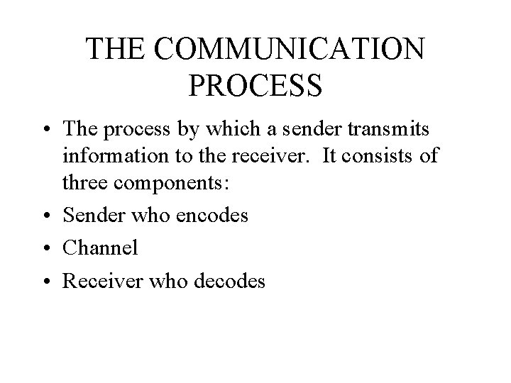 THE COMMUNICATION PROCESS • The process by which a sender transmits information to the
