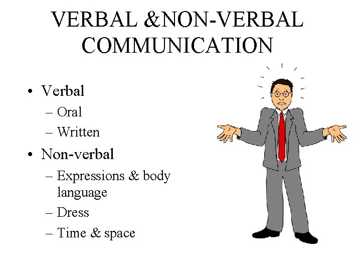 VERBAL &NON-VERBAL COMMUNICATION • Verbal – Oral – Written • Non-verbal – Expressions &