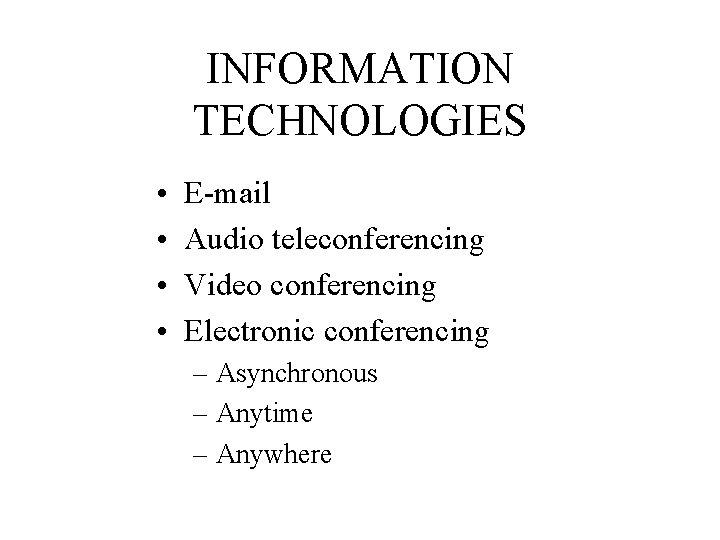 INFORMATION TECHNOLOGIES • • E-mail Audio teleconferencing Video conferencing Electronic conferencing – Asynchronous –