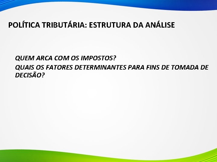 POLÍTICA TRIBUTÁRIA: ESTRUTURA DA ANÁLISE QUEM ARCA COM OS IMPOSTOS? QUAIS OS FATORES DETERMINANTES