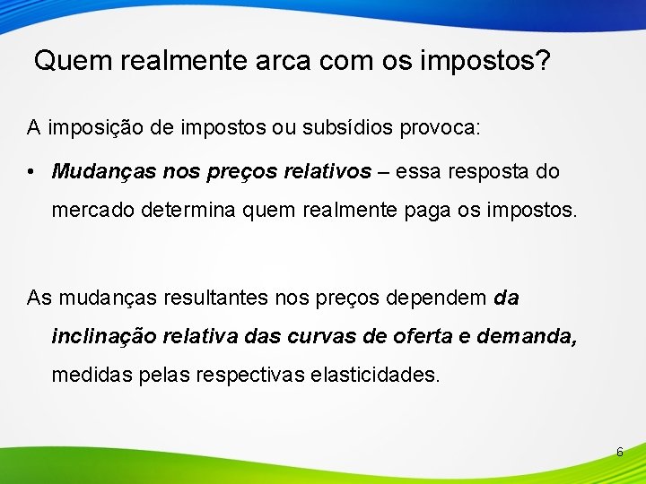 Quem realmente arca com os impostos? A imposição de impostos ou subsídios provoca: •