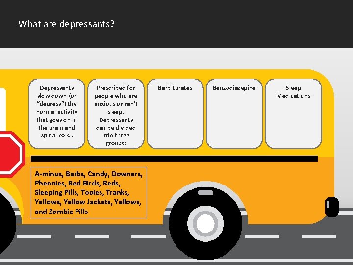 What are depressants? Depressants slow down (or “depress”) the normal activity that goes on