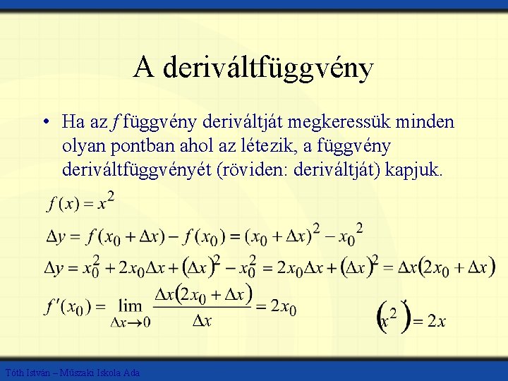 A deriváltfüggvény • Ha az f függvény deriváltját megkeressük minden olyan pontban ahol az