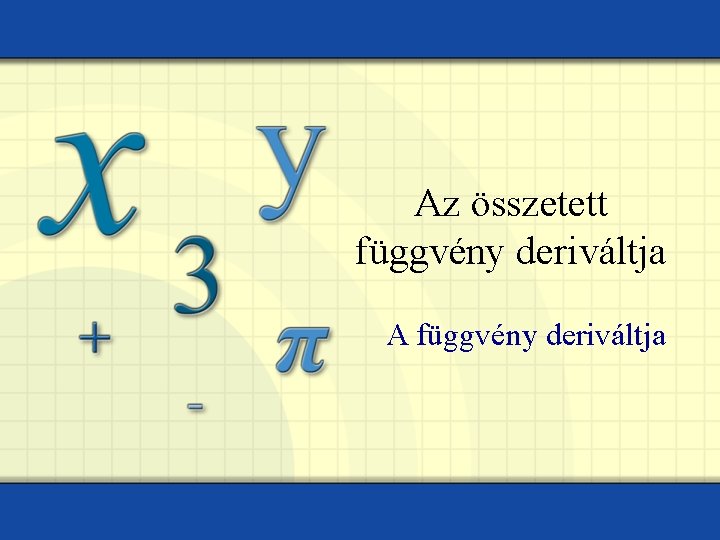 Az összetett függvény deriváltja A függvény deriváltja 