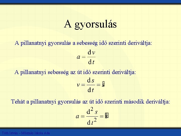 A gyorsulás A pillanatnyi gyorsulás a sebesség idő szerinti deriváltja: A pillanatnyi sebesség az