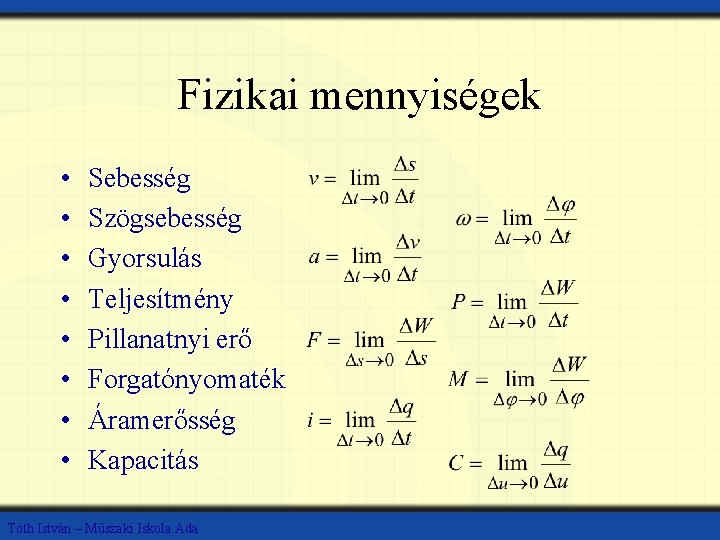 Fizikai mennyiségek • • Sebesség Szögsebesség Gyorsulás Teljesítmény Pillanatnyi erő Forgatónyomaték Áramerősség Kapacitás Tóth