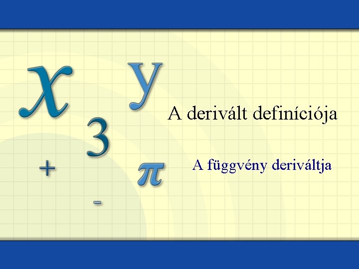 A derivált definíciója A függvény deriváltja 