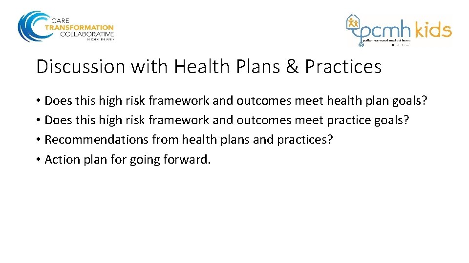 Discussion with Health Plans & Practices • Does this high risk framework and outcomes