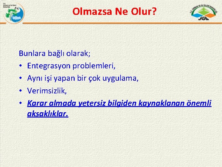 Olmazsa Ne Olur? Bunlara bağlı olarak; • Entegrasyon problemleri, • Aynı işi yapan bir