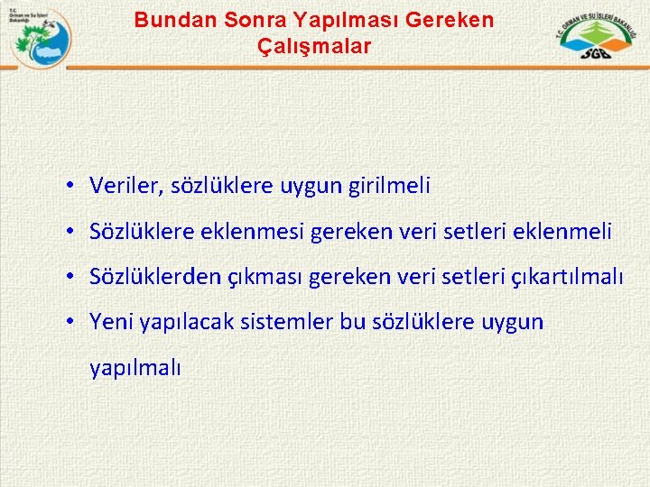 Bundan Sonra Yapılması Gereken Çalışmalar • Veriler, sözlüklere uygun girilmeli • Sözlüklere eklenmesi gereken