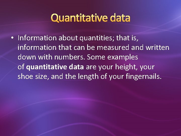 Quantitative data • Information about quantities; that is, information that can be measured and